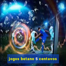 jogos betano 5 centavos